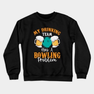 My Drinking Team Has a Bowling Problem | Funny Beer Drinking Crewneck Sweatshirt